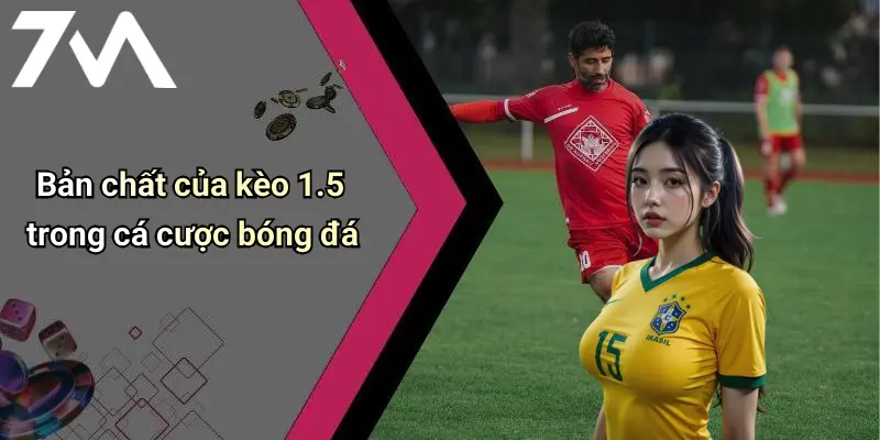 Bản chất của kèo 1.5 trong cá cược bóng đá