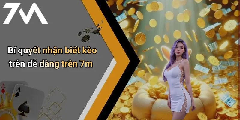 Bí quyết nhận biết kèo trên dễ dàng trên 7m