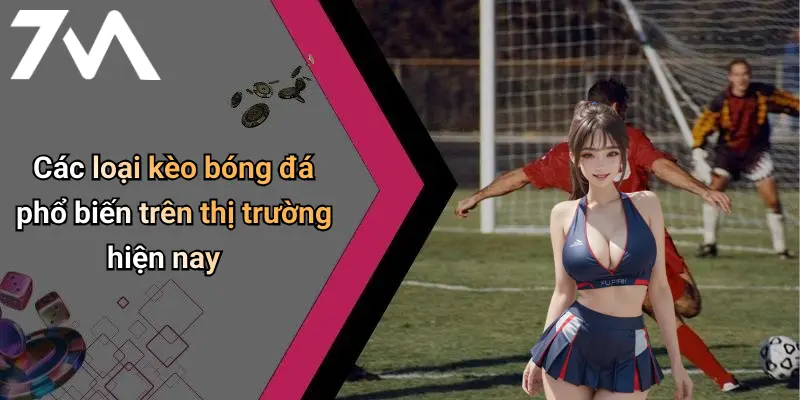 Các loại kèo bóng đá phổ biến trên thị trường hiện nay