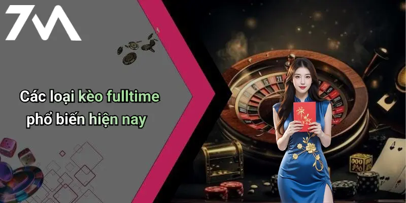 Các loại kèo fulltime phổ biến hiện nay