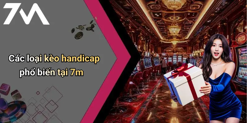 Các loại kèo handicap phổ biến tại 7m