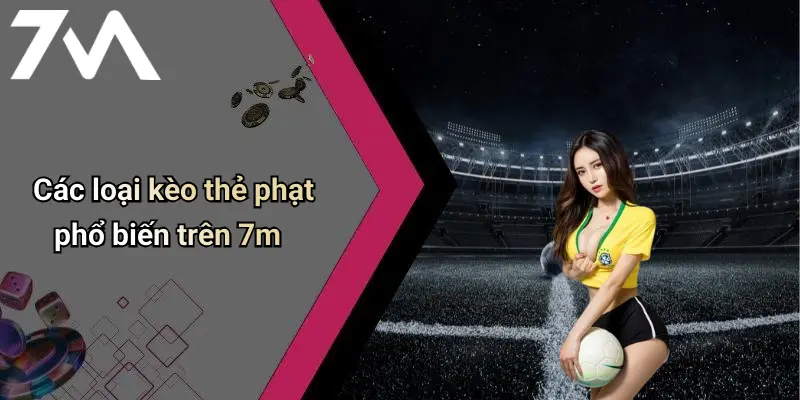 Các loại kèo thẻ phạt phổ biến trên 7m