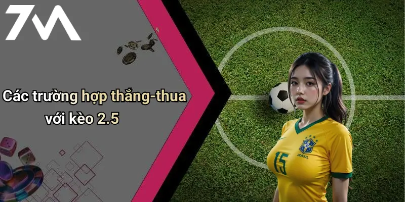 Các trường hợp thắng-thua với kèo 2.5