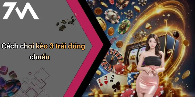 Cách chơi kèo 3 trái đúng chuẩn