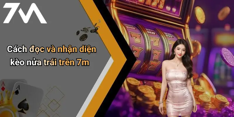 Cách đọc và nhận diện kèo nửa trái trên 7m