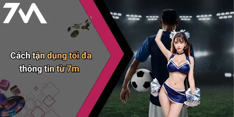 Cách tận dụng tối đa thông tin từ 7m