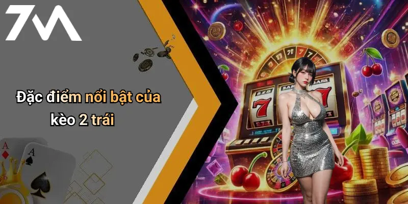Đặc điểm nổi bật của kèo 2 trái