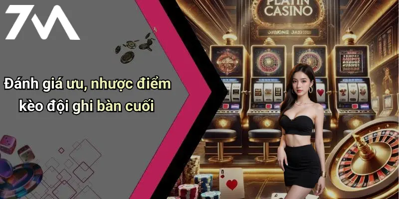 Đánh giá ưu, nhược điểm kèo đội ghi bàn cuối