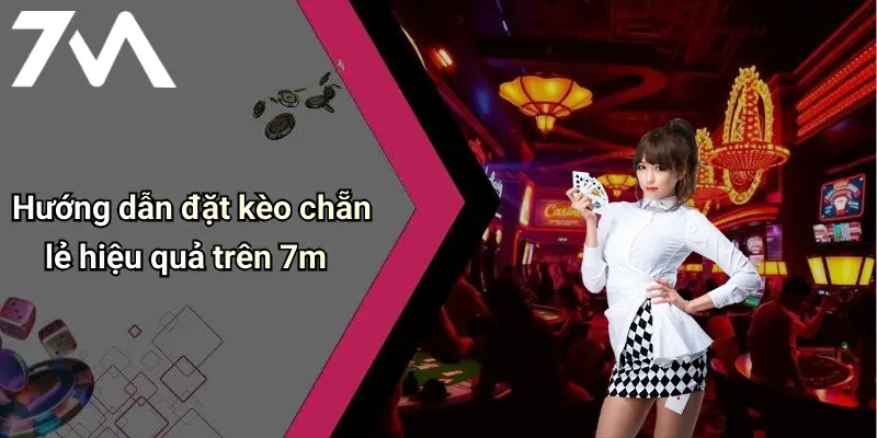 Hướng dẫn đặt kèo chẵn lẻ hiệu quả trên 7m