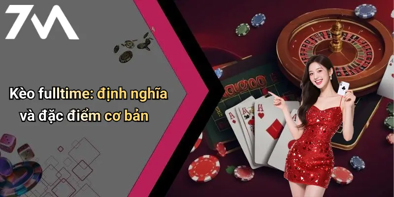 Kèo fulltime: định nghĩa và đặc điểm cơ bản
