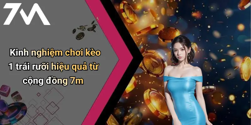 Kinh nghiệm chơi kèo 1 trái rưỡi hiệu quả từ cộng đồng 7m
