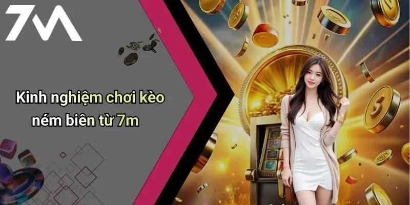 Kinh nghiệm chơi kèo ném biên từ 7m