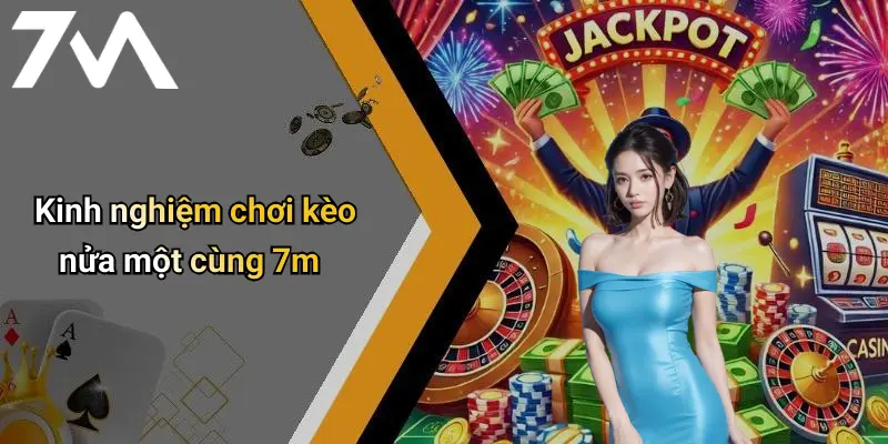 Kinh nghiệm chơi kèo nửa một cùng 7m