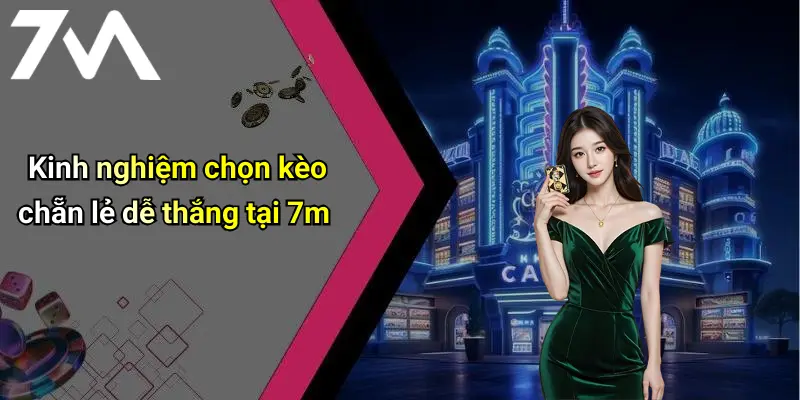 Kinh nghiệm chọn kèo chẵn lẻ dễ thắng tại 7m
