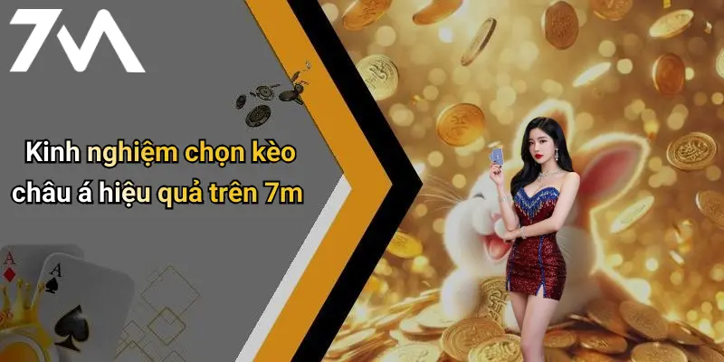 Kinh nghiệm chọn kèo châu á hiệu quả trên 7m