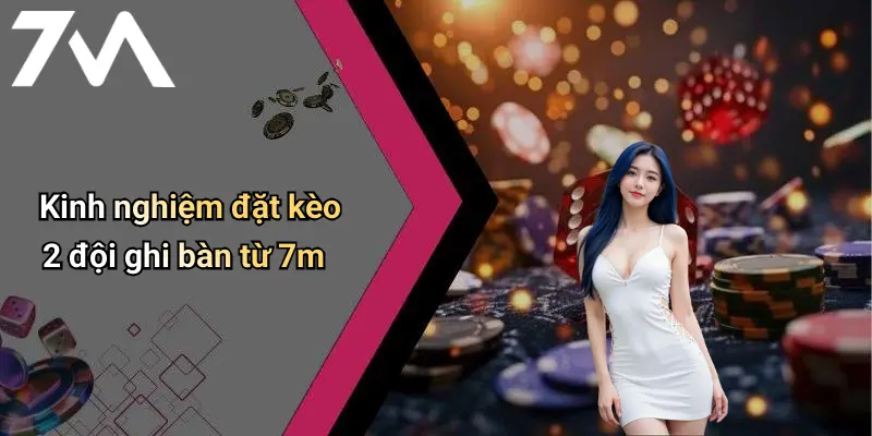 Kinh nghiệm đặt kèo 2 đội ghi bàn từ 7m