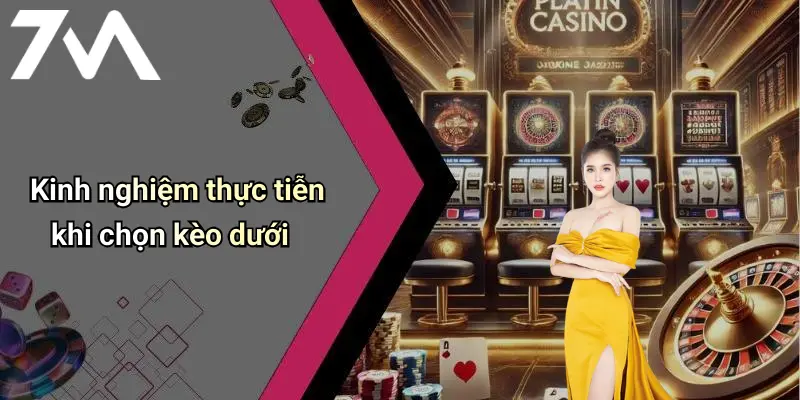 Kinh nghiệm thực tiễn khi chọn kèo dưới