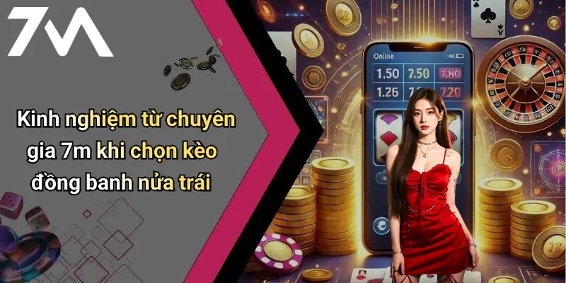 Kinh nghiệm từ chuyên gia 7m khi chọn kèo đồng banh nửa trái