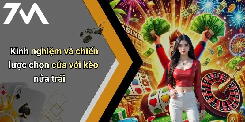 Kinh nghiệm và chiến lược chọn cửa với kèo nửa trái