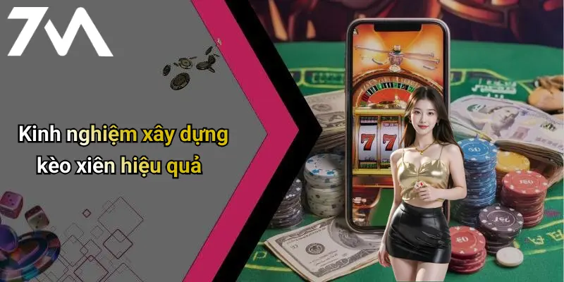 Kinh nghiệm xây dựng kèo xiên hiệu quả
