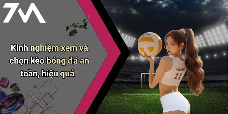 Kinh nghiệm xem và chọn kèo bóng đá an toàn, hiệu quả