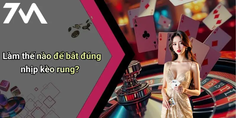 Làm thế nào để bắt đúng nhịp kèo rung?