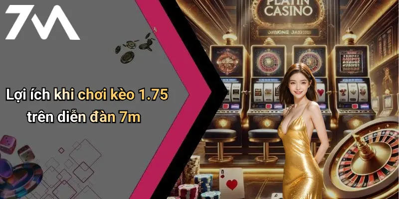 Lợi ích khi chơi kèo 1.75 trên diễn đàn 7m
