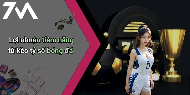 Lợi nhuận tiềm năng từ kèo tỷ số bóng đá
