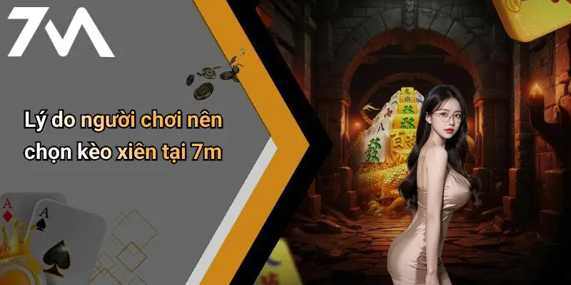 Lý do người chơi nên chọn kèo xiên tại 7m