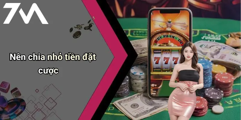 Nên chia nhỏ tiền đặt cược