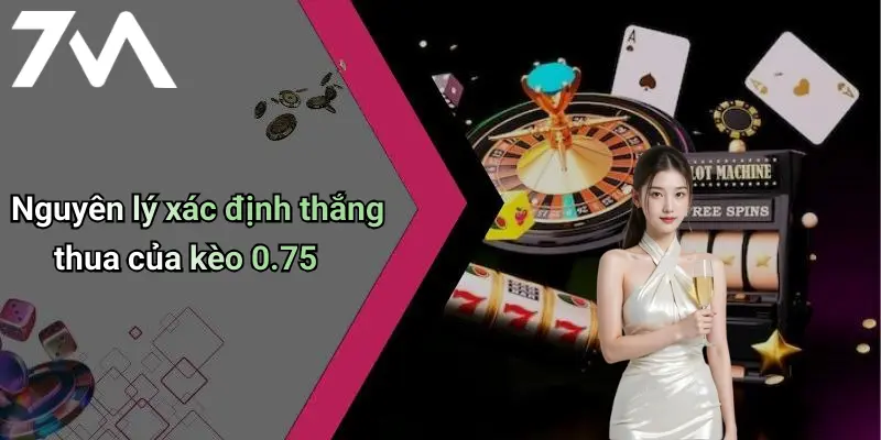 Nguyên lý xác định thắng thua của kèo 0.75