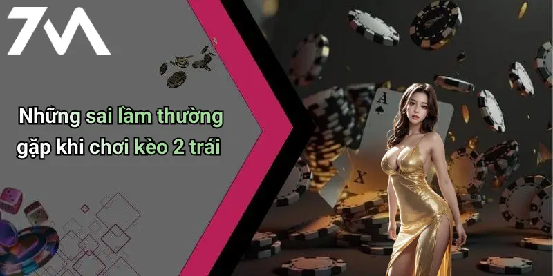 Những sai lầm thường gặp khi chơi kèo 2 trái