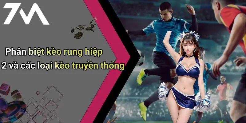 Phân biệt kèo rung hiệp 2 và các loại kèo truyền thống