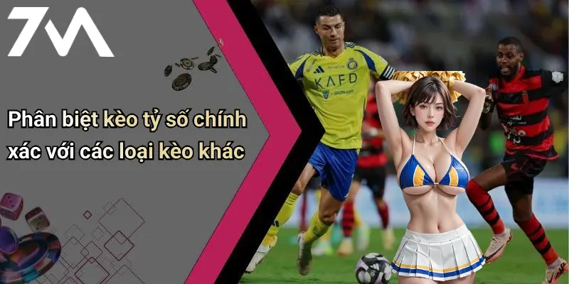 Phân biệt kèo tỷ số chính xác với các loại kèo khác