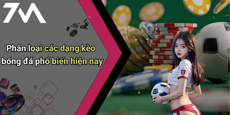 Phân loại các dạng kèo bóng đá phổ biến hiện nay