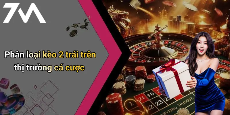 Phân loại kèo 2 trái trên thị trường cá cược