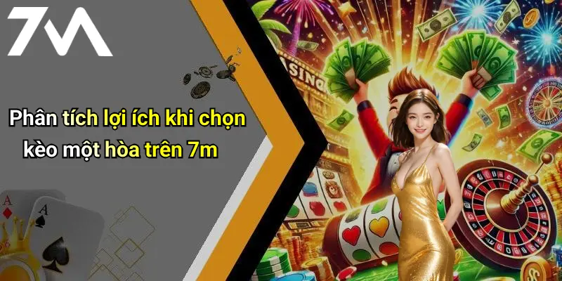 Phân tích lợi ích khi chọn kèo một hòa trên 7m