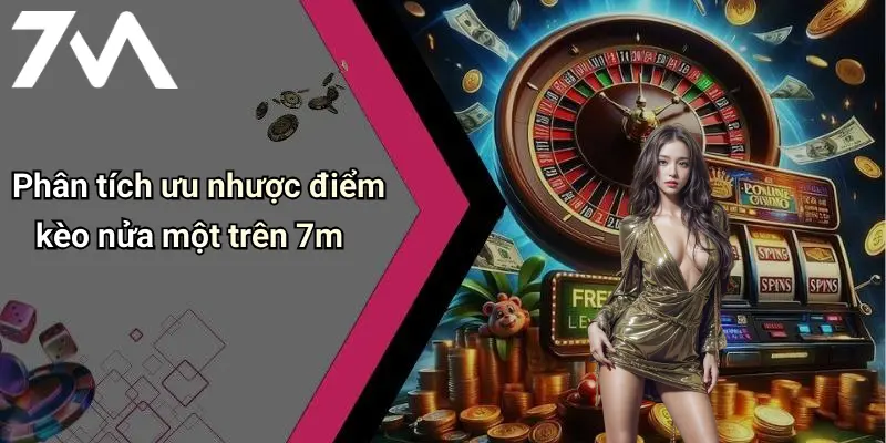 Phân tích ưu nhược điểm kèo nửa một trên 7m