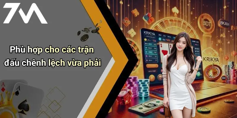 Phù hợp cho các trận đấu chênh lệch vừa phải