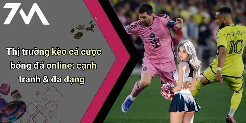 Thị trường kèo cá cược bóng đá online: cạnh tranh & đa dạng