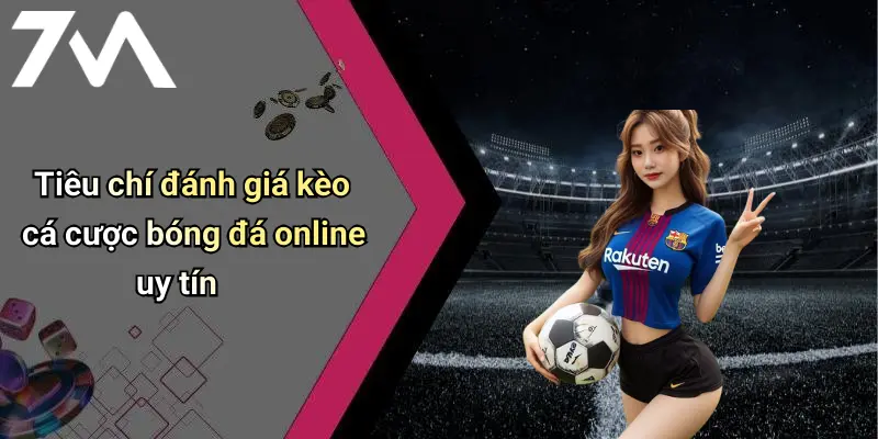 Tiêu chí đánh giá kèo cá cược bóng đá online uy tín