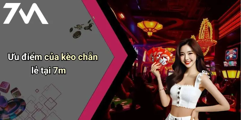Ưu điểm của kèo chẵn lẻ tại 7m