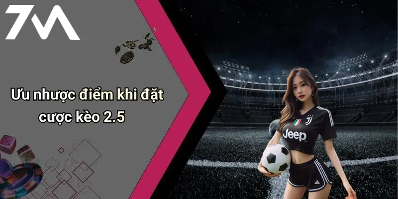 Ưu nhược điểm khi đặt cược kèo 2.5