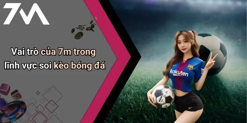 Vai trò của 7m trong lĩnh vực soi kèo bóng đá