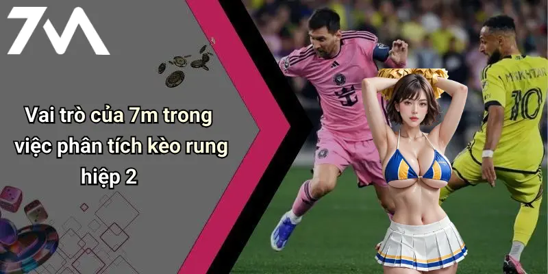 Vai trò của 7m trong việc phân tích kèo rung hiệp 2
