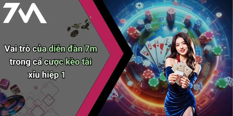 Vai trò của diễn đàn 7m trong cá cược kèo tài xỉu hiệp 1