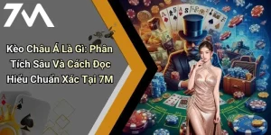 Kèo Châu Á Là Gì: Phân Tích Sâu Và Cách Đọc Hiểu Chuẩn Xác Tại 7M